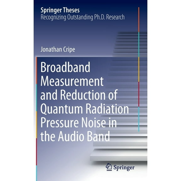 Springer Theses Broadband Measurement and Reduction of Quantum Radiation Pressure Noise in the Audio Band, (Hardcover)