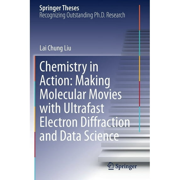Springer Theses Chemistry in Action: Making Molecular Movies with Ultrafast Electron Diffraction and Data Science, (Paperback)