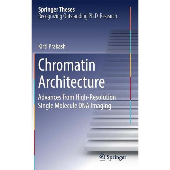 Springer Theses Chromatin Architecture: Advances from High-Resolution Single Molecule DNA Imaging, (Hardcover)