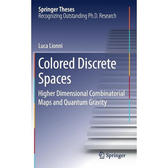 Springer Theses Colored Discrete Spaces: Higher Dimensional Combinatorial Maps and Quantum Gravity, (Hardcover)
