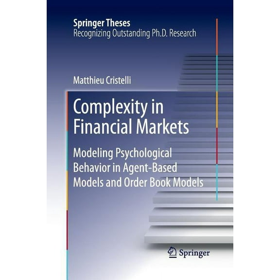 Springer Theses Complexity in Financial Markets: Modeling Psychological Behavior in Agent-Based Models and Order Book Models, (Paperback)