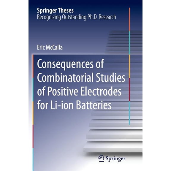 Springer Theses Consequences of Combinatorial Studies of Positive Electrodes for Li-Ion Batteries, (Paperback)