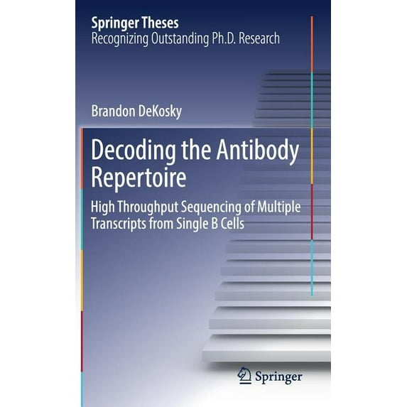 Springer Theses Decoding the Antibody Repertoire: High Throughput Sequencing of Multiple Transcripts from Single B Cells, (Hardcover)