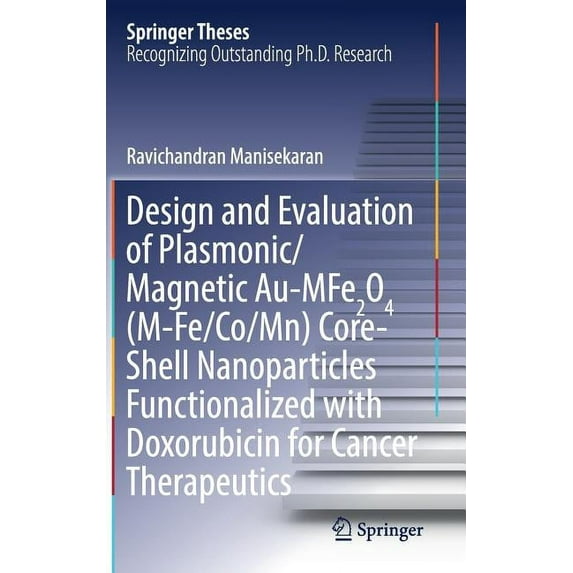 Springer Theses Design and Evaluation of Plasmonic/Magnetic Au-Mfe2o4 (M-Fe/Co/Mn) Core-Shell Nanoparticles Functionalized with Doxorubi, (Hardcover)