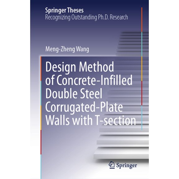 Springer Theses Design Method of Concrete-Infilled Double Steel Corrugated-Plate Walls with T-Section, (Hardcover)