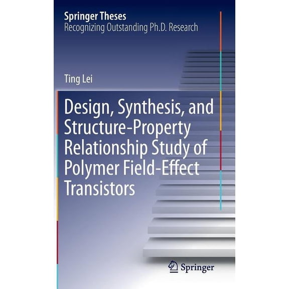Springer Theses Design, Synthesis, and Structure-Property Relationship Study of Polymer Field-Effect Transistors, (Hardcover)