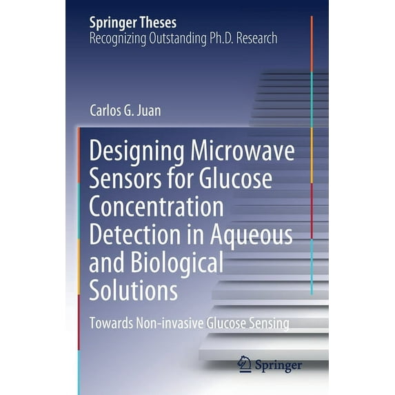 Springer Theses Designing Microwave Sensors for Glucose Concentration Detection in Aqueous and Biological Solutions: Towards Non-Invasiv, (Paperback)