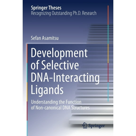 Springer Theses Development of Selective Dna-Interacting Ligands: Understanding the Function of Non-Canonical DNA Structures, (Paperback)