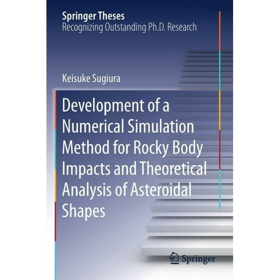 Springer Theses Development of a Numerical Simulation Method for Rocky Body Impacts and Theoretical Analysis of Asteroidal Shapes, (Paperback)