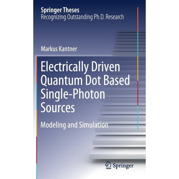 Springer Theses Electrically Driven Quantum Dot Based Single-Photon Sources: Modeling and Simulation, (Hardcover)