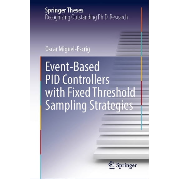 Springer Theses Event-Based Pid Controllers with Fixed Threshold Sampling Strategies, (Hardcover)