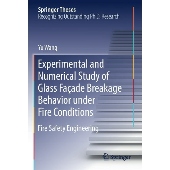 Springer Theses Experimental and Numerical Study of Glass Faade Breakage Behavior Under Fire Conditions: Fire Safety Engineering, (Paperback)