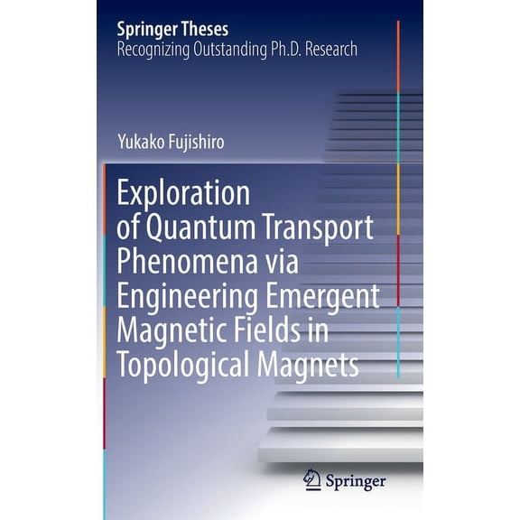 Springer Theses Exploration of Quantum Transport Phenomena Via Engineering Emergent Magnetic Fields in Topological Magnets, (Hardcover)