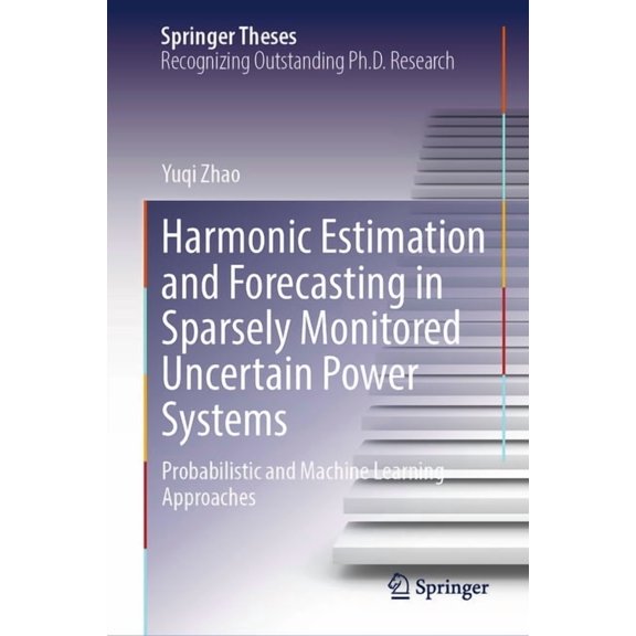 Springer Theses Harmonic Estimation and Forecasting in Sparsely Monitored Uncertain Power Systems: Probabilistic and Machine Learning Ap, (Hardcover)