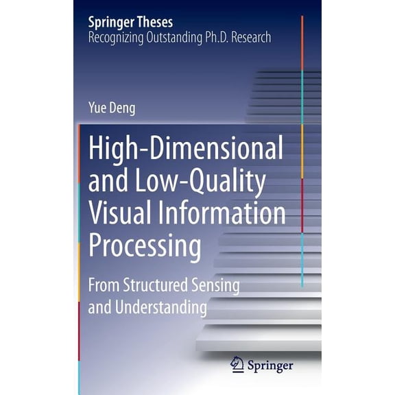 Springer Theses High-Dimensional and Low-Quality Visual Information Processing: From Structured Sensing and Understanding, (Hardcover)