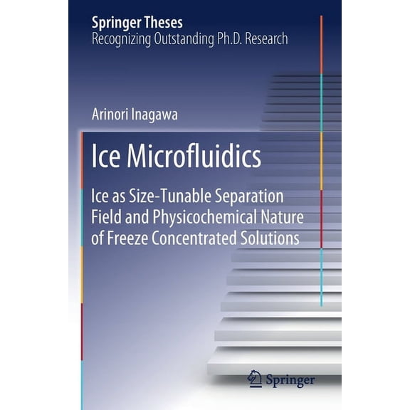 Springer Theses Ice Microfluidics: Ice as Size-Tunable Separation Field and Physicochemical Nature of Freeze Concentrated Solutions, (Paperback)
