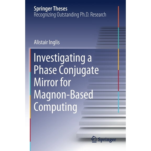 Springer Theses Investigating a Phase Conjugate Mirror for Magnon-Based Computing, (Paperback)