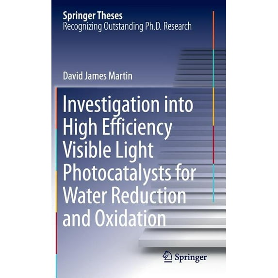 Springer Theses Investigation Into High Efficiency Visible Light Photocatalysts for Water Reduction and Oxidation, (Hardcover)