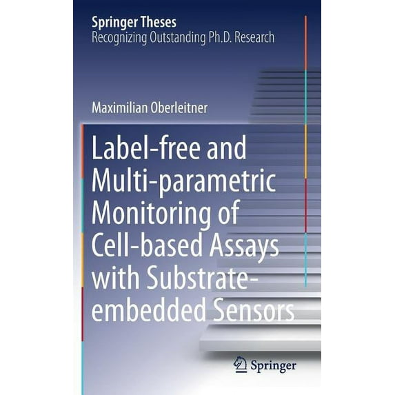 Springer Theses Label-Free and Multi-Parametric Monitoring of Cell-Based Assays with Substrate-Embedded Sensors, (Hardcover)