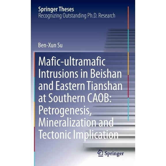 Springer Theses Mafic-Ultramafic Intrusions in Beishan and Eastern Tianshan at Southern Caob: Petrogenesis, Mineralization and Tectonic , (Hardcover)