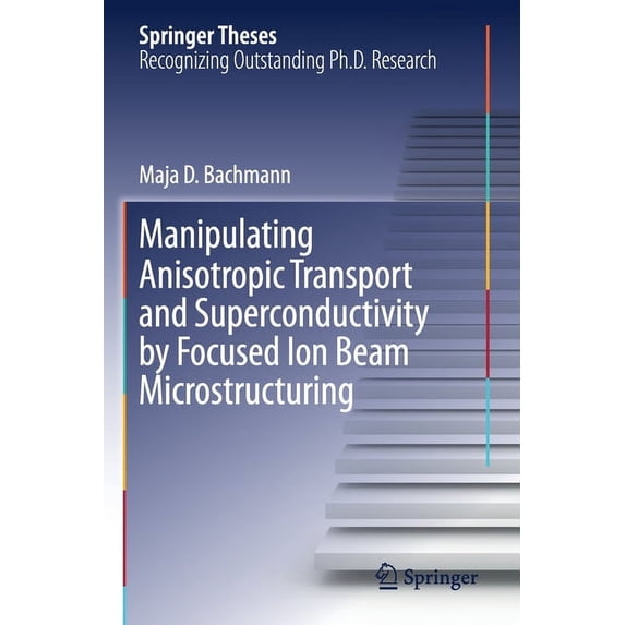 Springer Theses Manipulating Anisotropic Transport and Superconductivity by Focused Ion Beam Microstructuring, (Paperback)