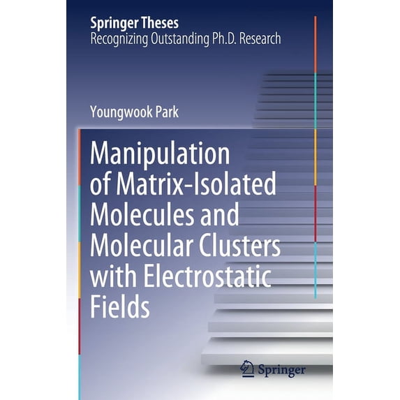 Springer Theses Manipulation of Matrix-Isolated Molecules and Molecular Clusters with Electrostatic Fields, (Paperback)