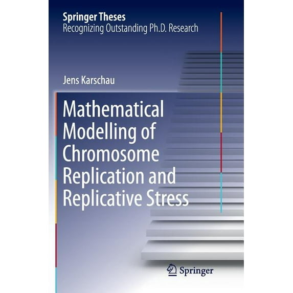 Springer Theses Mathematical Modelling of Chromosome Replication and Replicative Stress, (Paperback)