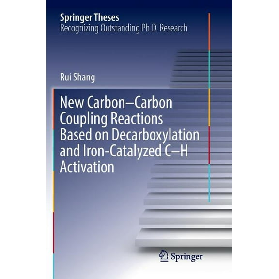Springer Theses New Carbon-Carbon Coupling Reactions Based on Decarboxylation and Iron-Catalyzed C-H Activation, (Paperback)