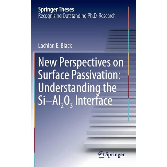 Springer Theses New Perspectives on Surface Passivation: Understanding the Si-Al2o3 Interface, (Hardcover)