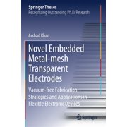 Springer Theses Novel Embedded Metal-Mesh Transparent Electrodes Vacuum-Free Fabrication Strategies and Applications in Flexible Electr, Paperback