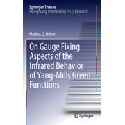 Springer Theses On Gauge Fixing Aspects of the Infrared Behavior of Yang-Mills Green Functions, Hardcover