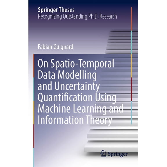 Springer Theses On Spatio-Temporal Data Modelling and Uncertainty Quantification Using Machine Learning and Information Theory, (Paperback)