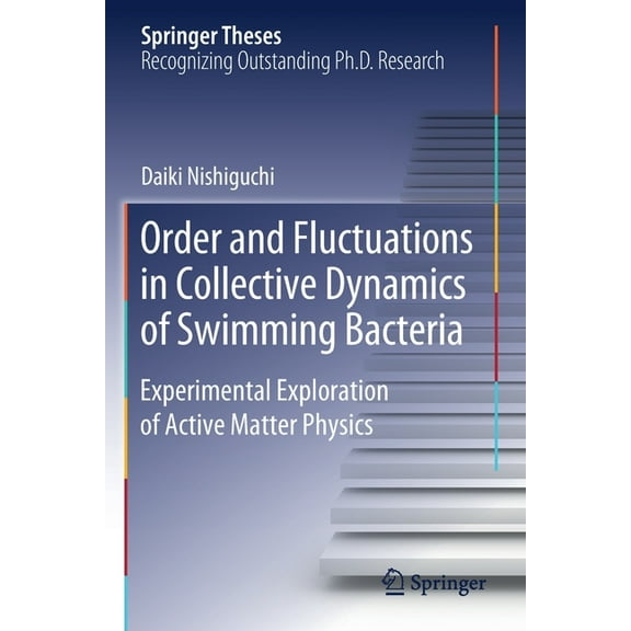 Springer Theses Order and Fluctuations in Collective Dynamics of Swimming Bacteria: Experimental Exploration of Active Matter Physics, (Paperback)
