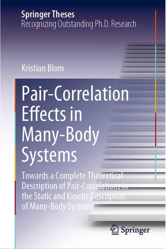Springer Theses Pair-Correlation Effects in Many-Body Systems: Towards a Complete Theoretical Description of Pair-Correlations in the St, (Hardcover)