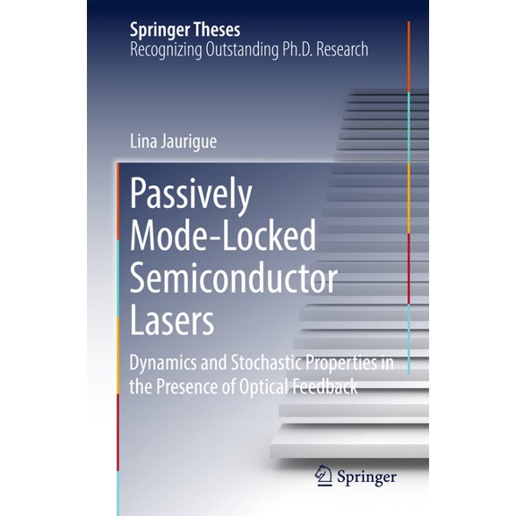 Springer Theses Passively Mode-Locked Semiconductor Lasers: Dynamics and Stochastic Properties in the Presence of Optical Feedback, (Hardcover)