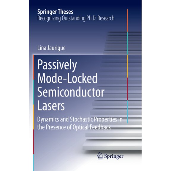 Springer Theses Passively Mode-Locked Semiconductor Lasers: Dynamics and Stochastic Properties in the Presence of Optical Feedback, (Paperback)