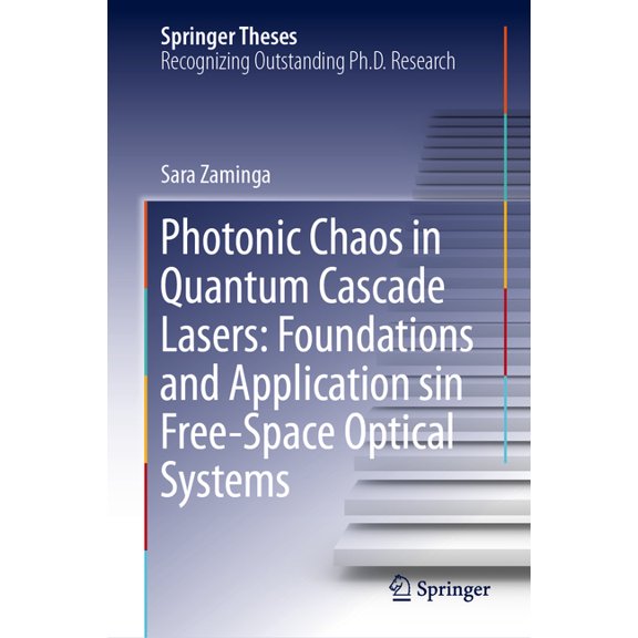 Springer Theses Photonic Chaos in Quantum Cascade Lasers: Foundations and Application Sin Free-Space Optical Systems, (Hardcover)