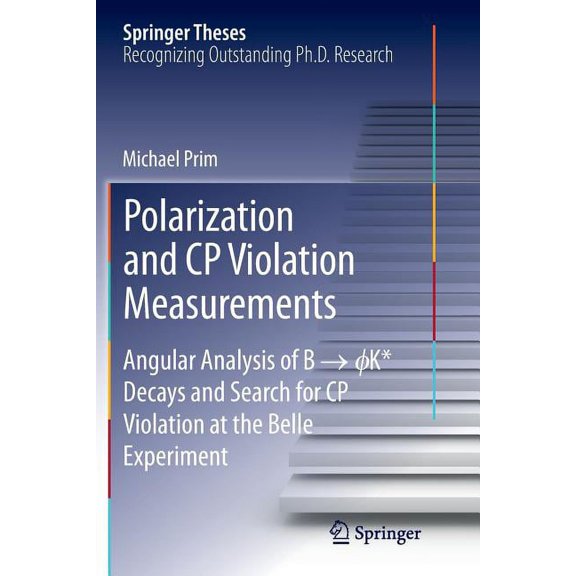 Springer Theses Polarization and Cp Violation Measurements: Angular Analysis of B -> ?K* Decays and Search for Cp Violation at the Belle, (Paperback)