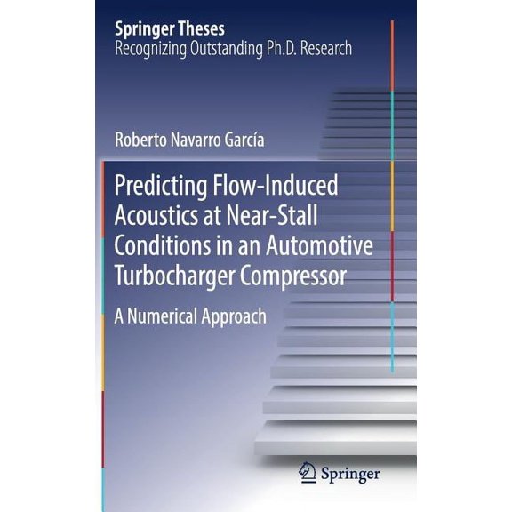 Springer Theses Predicting Flow-Induced Acoustics at Near-Stall Conditions in an Automotive Turbocharger Compressor: A Numerical Approac, (Hardcover)