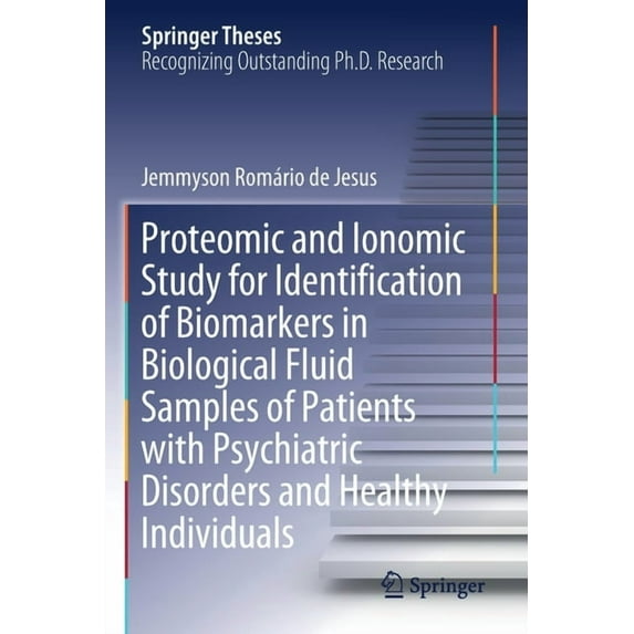 Springer Theses Proteomic and Ionomic Study for Identification of Biomarkers in Biological Fluid Samples of Patients with Psychiatric Di, (Paperback)