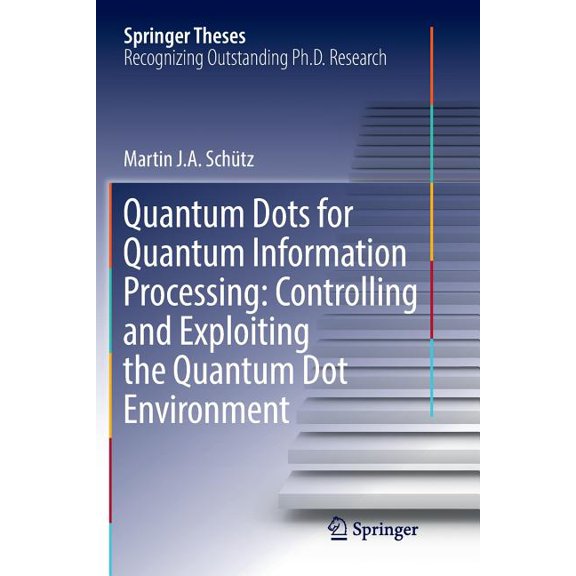 Springer Theses Quantum Dots for Quantum Information Processing: Controlling and Exploiting the Quantum Dot Environment, (Paperback)