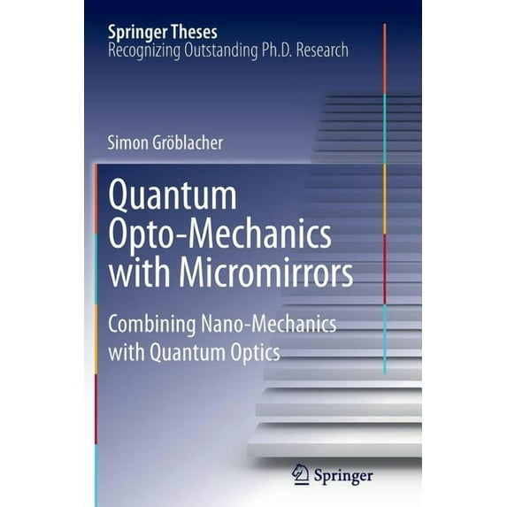 Springer Theses Quantum Opto-Mechanics with Micromirrors: Combining Nano-Mechanics with Quantum Optics, (Paperback)