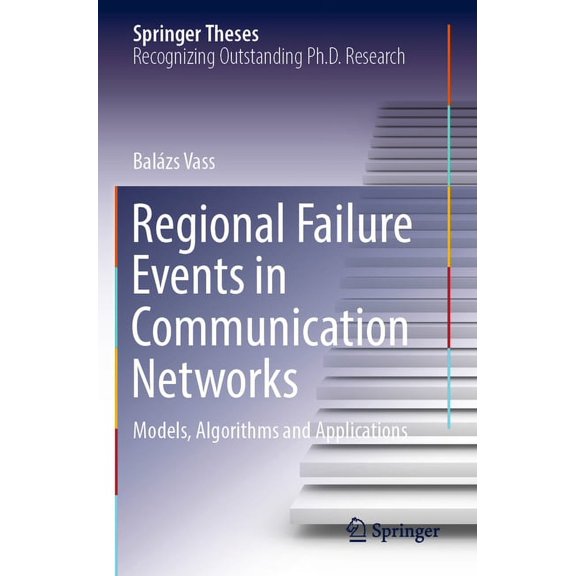 Springer Theses Regional Failure Events in Communication Networks: Models, Algorithms and Applications, (Paperback)
