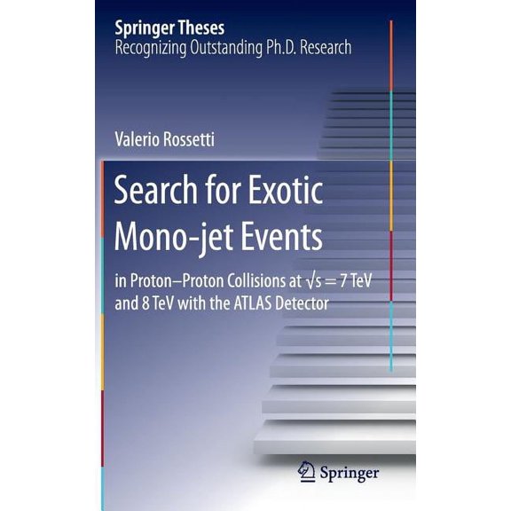 Springer Theses Search for Exotic Mono-Jet Events: In Proton-Proton Collisions at s=7 TeV and 8 TeV with the Atlas Detector, (Hardcover)