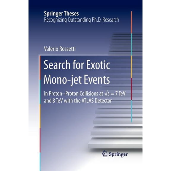 Springer Theses Search for Exotic Mono-Jet Events: In Proton-Proton Collisions at s=7 TeV and 8 TeV with the Atlas Detector, (Paperback)