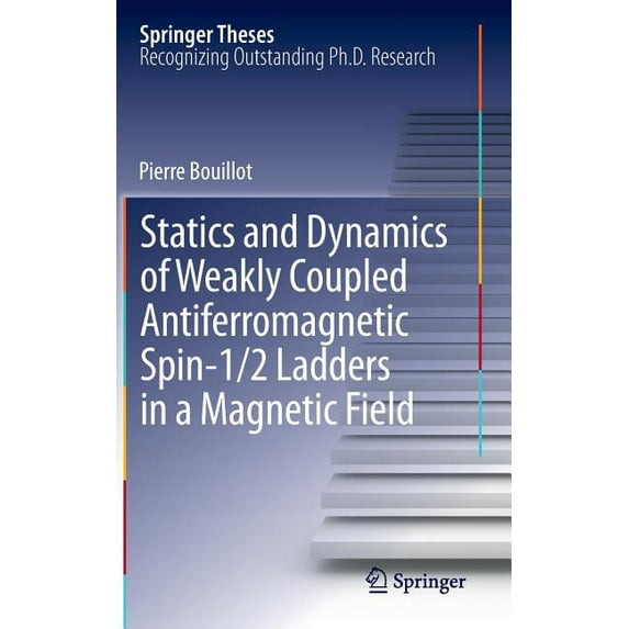 Springer Theses Statics and Dynamics of Weakly Coupled Antiferromagnetic Spin-1/2 Ladders in a Magnetic Field, (Hardcover)