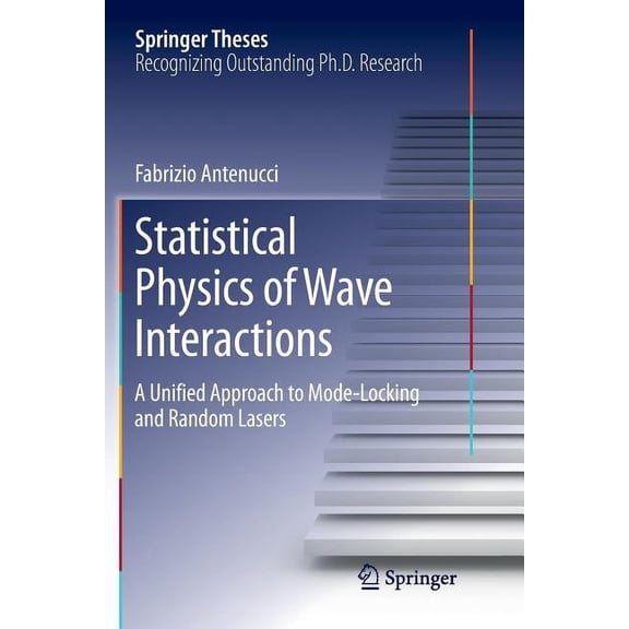 Springer Theses Statistical Physics of Wave Interactions: A Unified Approach to Mode-Locking and Random Lasers, (Paperback)