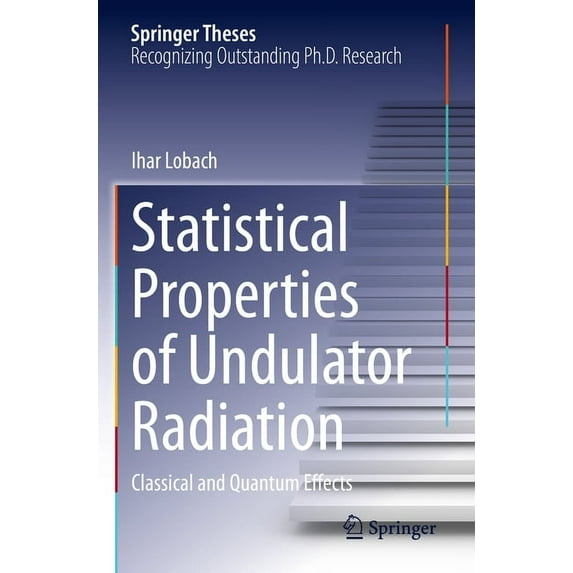 Springer Theses Statistical Properties of Undulator Radiation: Classical and Quantum Effects, (Paperback)