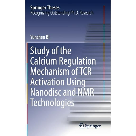 Springer Theses Study of the Calcium Regulation Mechanism of Tcr Activation Using Nanodisc and NMR Technologies, (Hardcover)