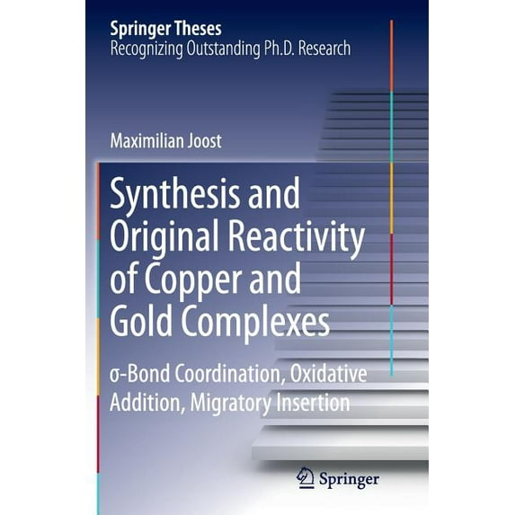 Springer Theses Synthesis and Original Reactivity of Copper and Gold Complexes: σ-Bond Coordination, Oxidative Addition, Migratory , (Paperback)